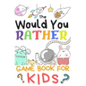 The Would You Rather Game Books For Kids: 200 Questions Would You Rather For Girls Boys Teens Adults (100 pages 6x9)