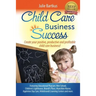 Child Care Business Success: Create your positive, productive and profitable child care business!