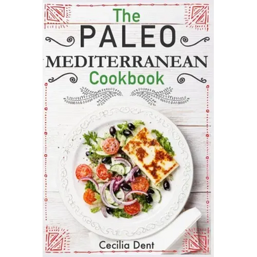 The Paleo Mediterranean Cookbook: Delicious, Healthy and Wholesome Food from The Mediterranean Coast