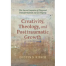 Creativity, Theology, and Posttraumatic Growth: The Sacred Impulse of Play and Transformation Out of Tragedy