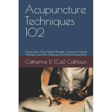 Acupuncture Techniques 102: Moxibustion, Three-Edged Needle, Cutaneous Needle Therapy, Gua Sha, Cupping, and Electroacupuncture