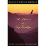 The Chance to Say Goodbye: Hope for Grieving Parents
