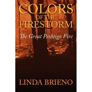 Colors of the Firestorm: The Great Peshtigo Fire