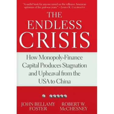 The Endless Crisis: How Monopoly-Finance Capital Produces Stagnation and Upheaval from the USA to China