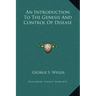 An Introduction to the Genesis and Control of Disease