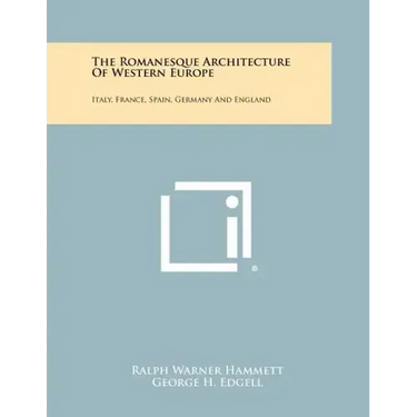 The Romanesque Architecture Of Western Europe: Italy, France, Spain, Germany And England