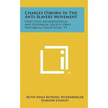 Charles Osborn In The Anti-Slavery Movement: Ohio State Archaeological And Historical Society, Ohio Historical Collections, V7