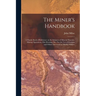 The Miner's Handbook: A Handy Book of Reference on the Subjects of Mineral Deposits, Mining Operations, ore Dressing, etc. For the use of St
