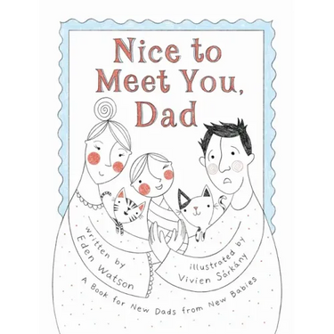 Nice to Meet You, Dad: A Book for New Dads from New Babies
