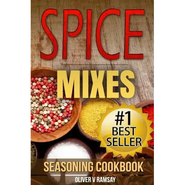 Spice Mixes: Seasoning Cookbook: The Definitive Guide to Mixing Herbs & Spices to Make Amazing Mixes and Seasonings