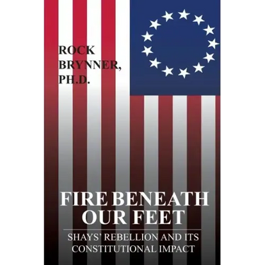 Fire Beneath Our Feet: Shays' Rebellion and Its Constitutional Impact