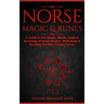 Norse Magic & Runes: A Guide To The Magic, Rituals, Spells & Meanings of Norse Magick, Mythology & Reading The Elder Futhark Runes