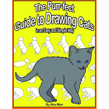 The Purr-fect Guide to Drawing Cats in an Easy and Simple Way: (A step- by- step guide to draw) Book 9 (How to Draw. A Step By Step Guide.)
