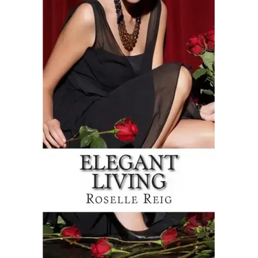 Elegant Living: Add Elegance, Order, and Joy in Living a Beautififul Life