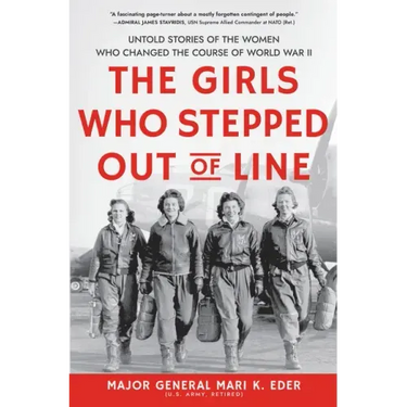 The Girls Who Stepped Out of Line: Untold Stories of the Women Who Changed the Course of World War II
