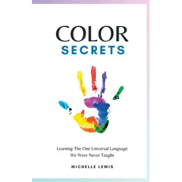 Color Secrets: Learning The One Universal Language We Were Never Taught