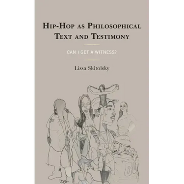 Hip-Hop as Philosophical Text and Testimony: Can I Get a Witness?