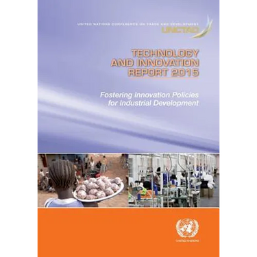 Technology and Innovation Report 2015: Fostering Innovation Policies for Industrial Development