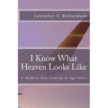 I Know What Heaven Looks Like: A Modern Day Coming of Age Story