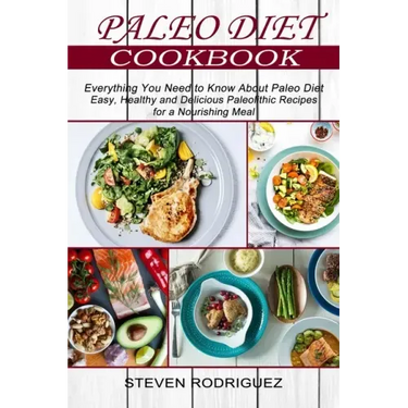 Paleo Diet: Easy, Healthy and Delicious Paleolithic Recipes for a Nourishing Meal (Everything You Need to Know About Paleo Diet)