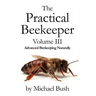 The Practical Beekeeper Volume III Advanced Beekeeping Naturally