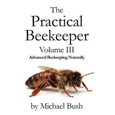 The Practical Beekeeper Volume III Advanced Beekeeping Naturally
