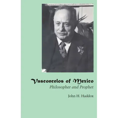 Vasconcelos of Mexico: Philosopher and Prophet