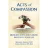 Acts of Compassion: Bringing Love and Caring Back into Your Life