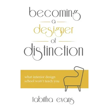 Becoming a Designer of Distinction: What Interior Design School Won't Teach You
