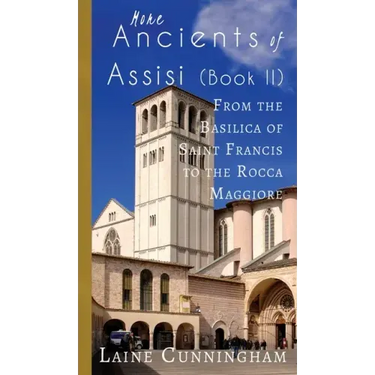 More Ancients of Assisi (Book II): From the Basilica of Saint Francis to the Rocca Maggiore