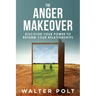 The Anger Makeover: Discover Your Power to Reform Your Relationships