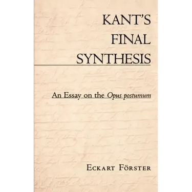 Kant's Final Synthesis: An Essay on the "Opus Postumum"