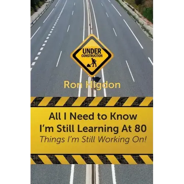 All I Need to Know I'm Still Learning at 80: Things I'm Still Working On