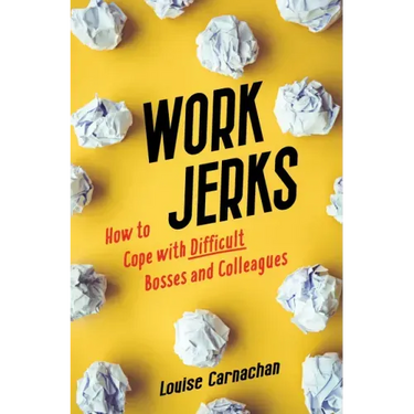 Work Jerks: How to Cope with Difficult Bosses and Colleagues