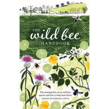 The Wild Bee Handbook: The Amazing Lives of Our Wild Species and How to Help Them Thrive