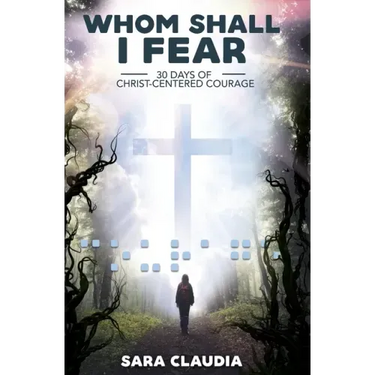 Whom Shall I Fear: 30 Days of Christ-Centered Courage