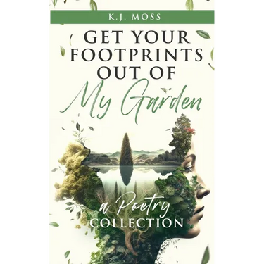Get Your Footprints Out Of My Garden: A Poetry Collection