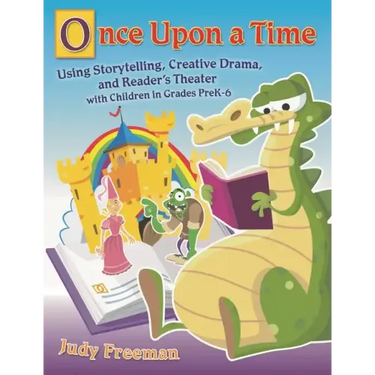 Once Upon a Time: Using Storytelling, Creative Drama, and Reader's Theater with Children in Grades Prek-6