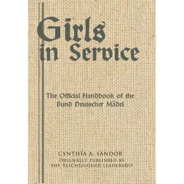Girls in Service: The Official Handbook of the Bund Deutscher Mädel