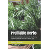 Profitable Herbs: An Introductory Guide to Growing the Top Twenty Culinary & Medicinal Herbs on a Market Scale