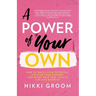 A Power of Your Own: How to Ignite Your Potential, Uncover Your Purpose, and Blaze Your Own Trail in Life and Business
