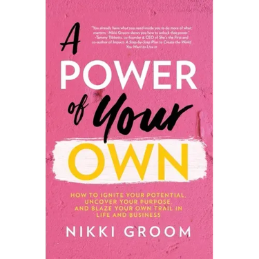 A Power of Your Own: How to Ignite Your Potential, Uncover Your Purpose, and Blaze Your Own Trail in Life and Business