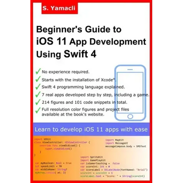 Beginner's Guide to iOS 11 App Development Using Swift 4: Xcode, Swift and App Design Fundamentals