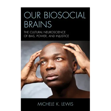 Our Biosocial Brains: The Cultural Neuroscience of Bias, Power, and Injustice