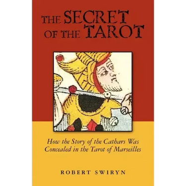 The Secret of the Tarot: How the Story of the Cathars Was Concealed in the Tarot of Marseilles