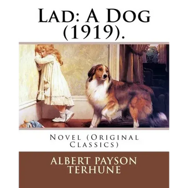 Lad: A Dog (1919). By: Albert Payson Terhune: Novel (Original Classics)