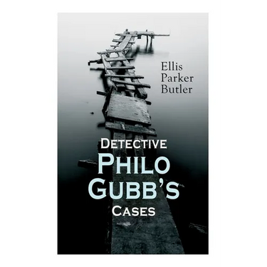 Detective Philo Gubb's Cases: The Hard-Boiled Egg, The Pet, The Eagle's Claws, The Oubliette, The Un-Burglars, The Dragon's Eye, The Progressive Mur