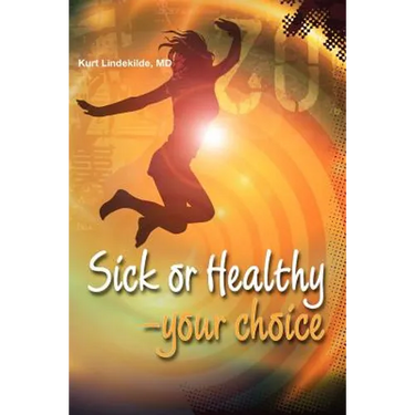 Sick or Healthy - Your Choice: A guide to your self-healing and self-development process