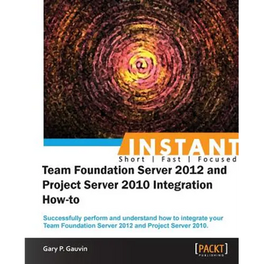 Instant Team Foundation Server 2012 and Project Server 2010 Integration How-to