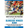 How to play the position of Blindside Winger (No. 11): A practical guide for the player, coach and family in the sport of rugby union